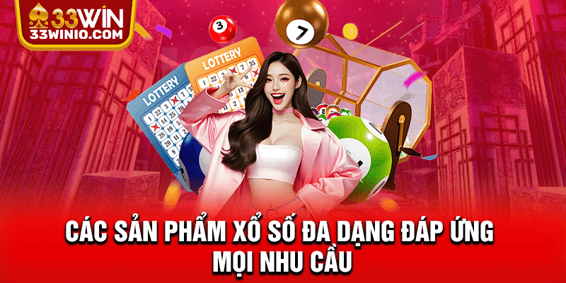 Các sản phẩm xổ số đa dạng đáp ứng mọi nhu cầu