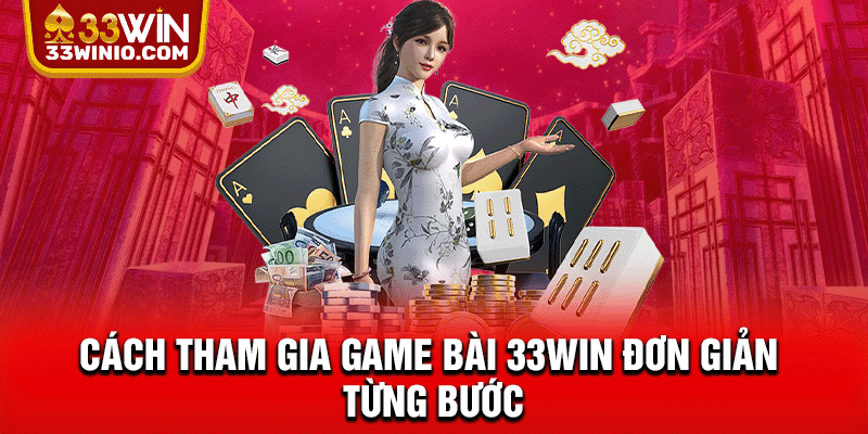 Cách tham gia game bài 33WIN đơn giản từng bước