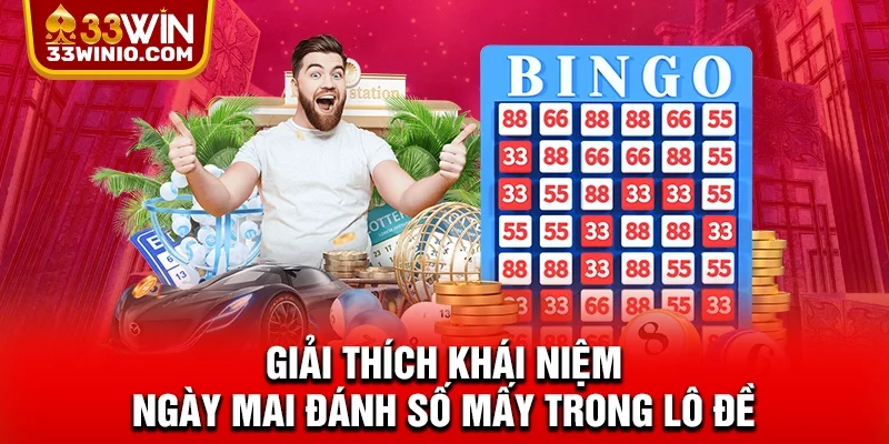 Giải thích khái niệm ngày mai đánh số mấy trong lô đề