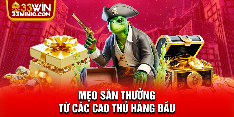 Mẹo săn thưởng từ các cao thủ hàng đầu