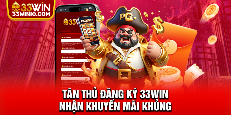 Tân thủ đăng ký 33WIN nhận khuyến mãi khủng