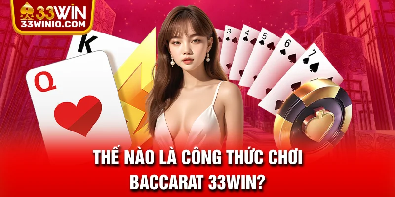Cao Thủ Chia Sẻ Công Thức Đánh Baccarat Thắng Đậm 99% % Thế nào là công thức chơi Baccarat 33WIN?
