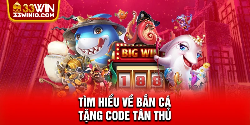 Tìm hiểu về bắn cá tặng code tân thủ