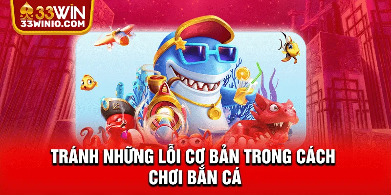 Tránh những lỗi cơ bản trong cách chơi bắn cá