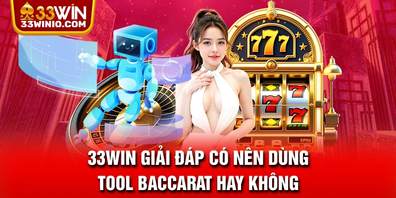 33WIN giải đáp có nên dùng tool Baccarat hay không