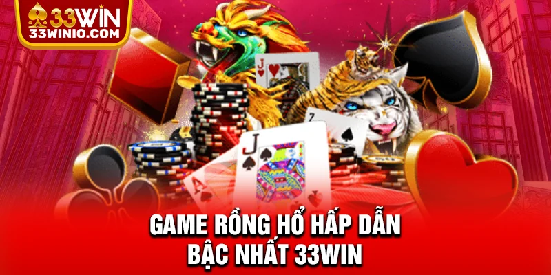 Game Rồng hổ hấp dẫn bậc nhất 33WIN