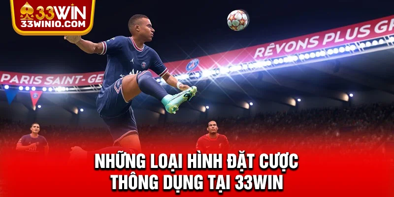 Những loại hình đặt cược thông dụng tại 33WIN